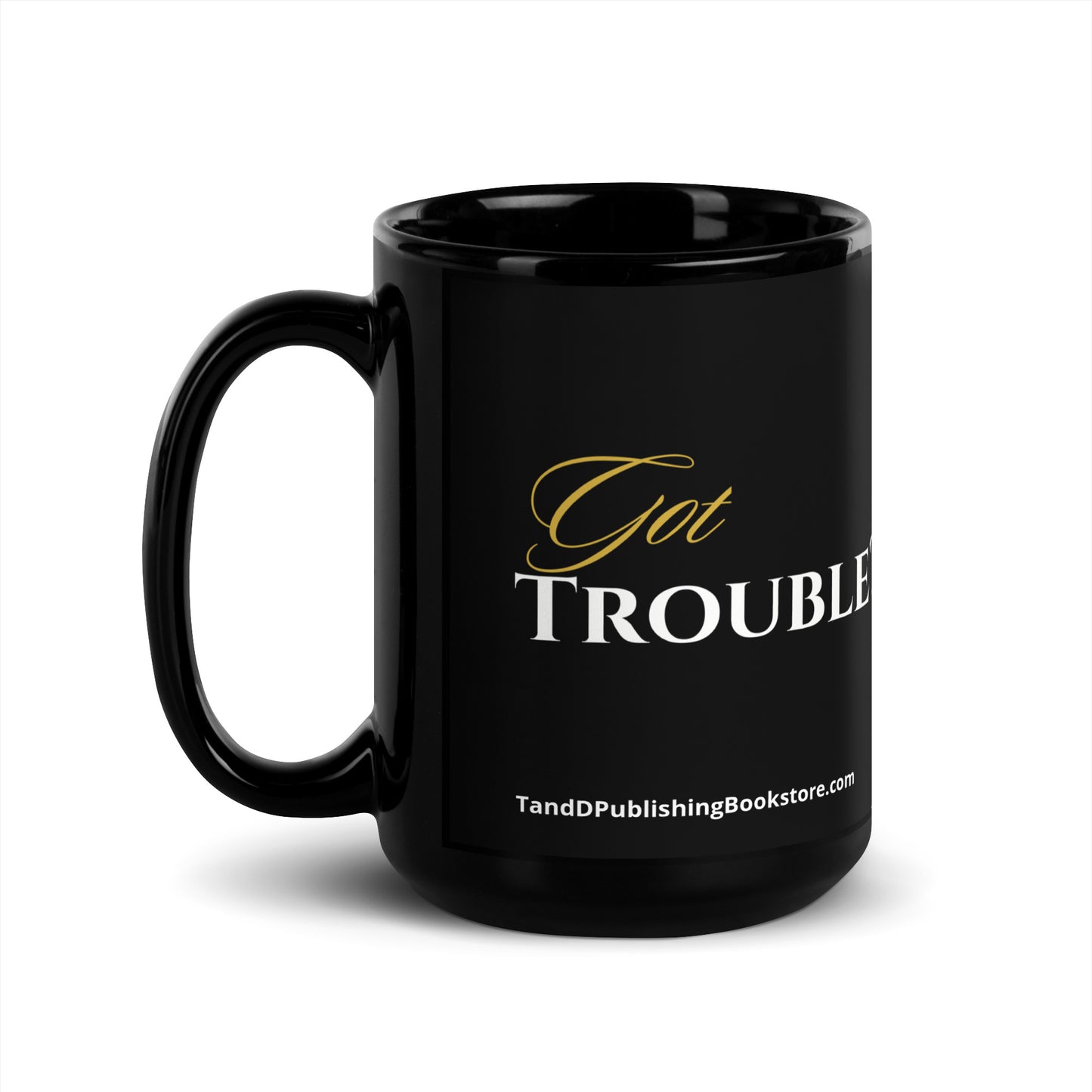 Got Trouble Drink Coffee Black Glossy Mug